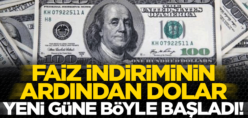 Faiz indiriminin ardından dolar yeni güne böyle başladı!