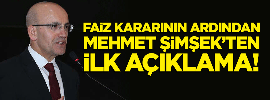 Faiz kararı sonrası Mehmet Şimşek'ten ilk açıklama