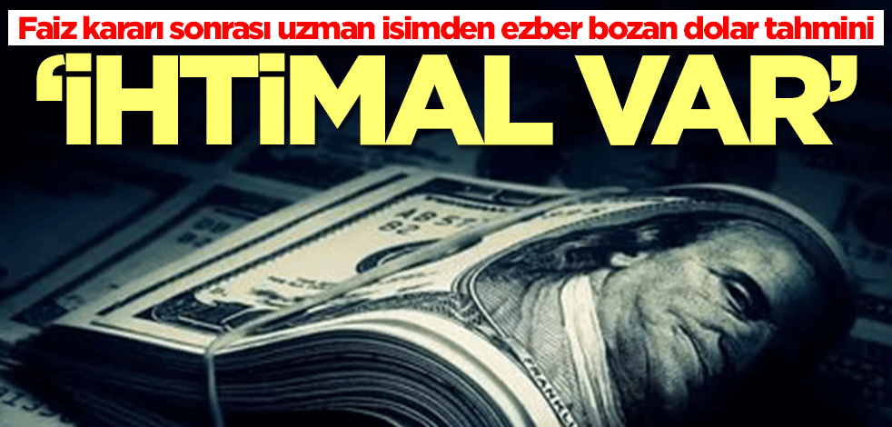 Faiz kararı sonrası uzman isimden ezber bozan dolar tahmini: İhtimal var