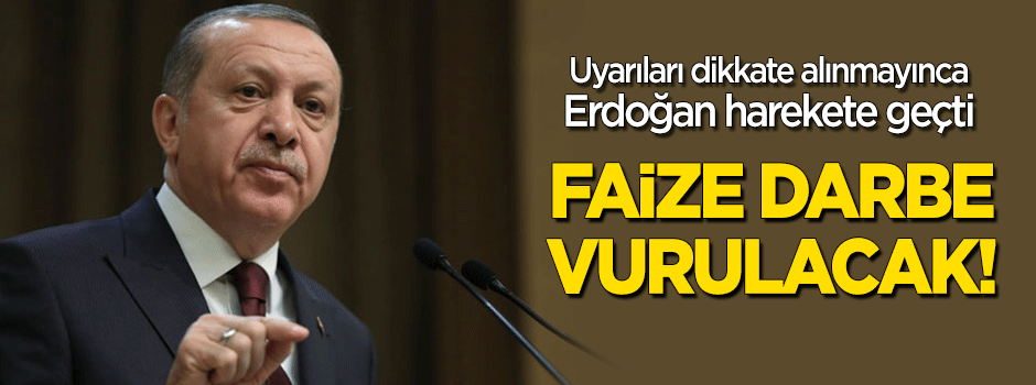 Faiz uyarıları dikkate alınmayınca Erdoğan harekete geçti! Darbe vurulacak