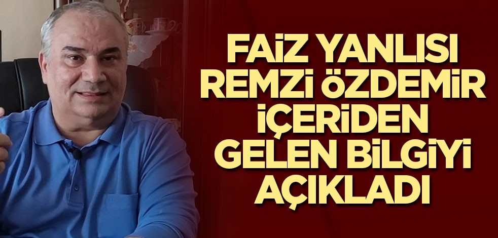Faiz yanlısı Remzi Özdemir içeriden gelen bilgiyi açıkladı