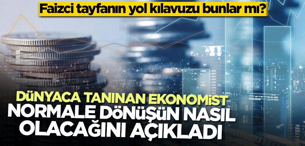 Faizci tayfanın yol kılavuzu bunlar mı? Dünyaca tanınan ekonomist normale dönüşün nasıl olacağını açıkladı