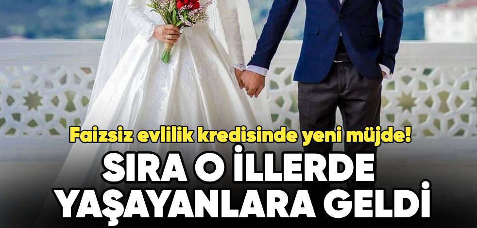 Faizsiz evlilik kredisinde yeni müjde! Sıra o illerde yaşayanlara geldi
