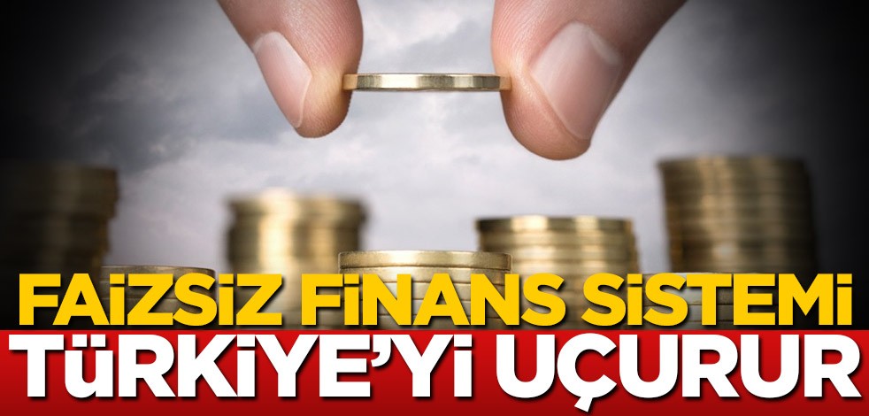 Faizsiz finans sistemi Türkiye’yi uçurur