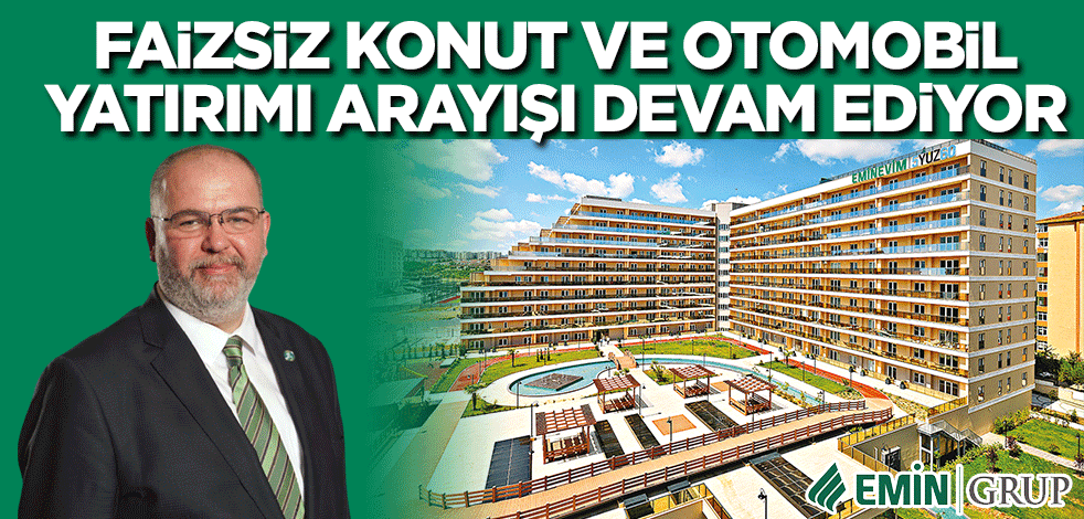 Faizsiz konut ve otomobil yatırımı arayışı devam ediyor