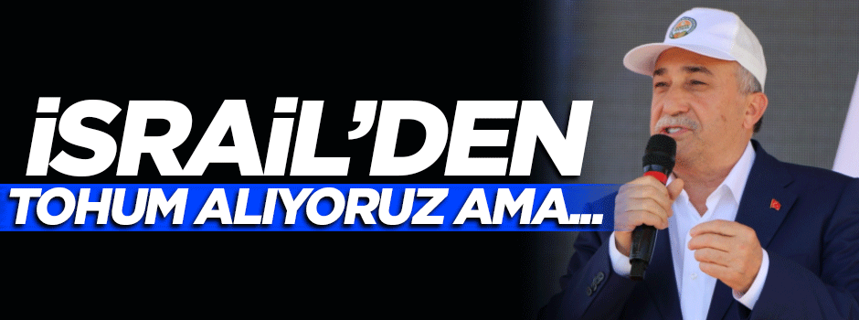 Fakıbaba: İsrail'den tohum alıyoruz ama...