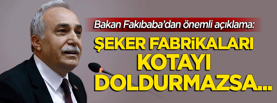 Fakıbaba'dan önemli açıklama: Şeker fabrikaları kotayı dolduramazsa...