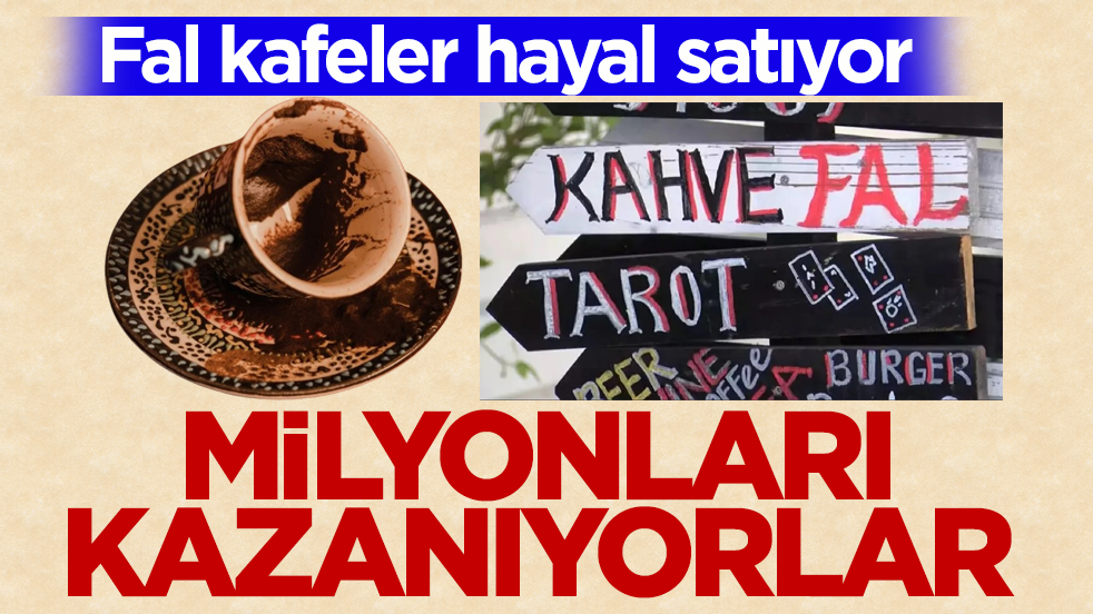 Fal kafeler hayal satıyor! Milyonları kazanıyorlar