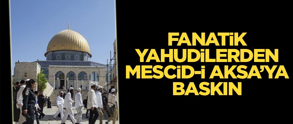 Fanatik Yahudilerden Mescid-i Aksa'ya baskın