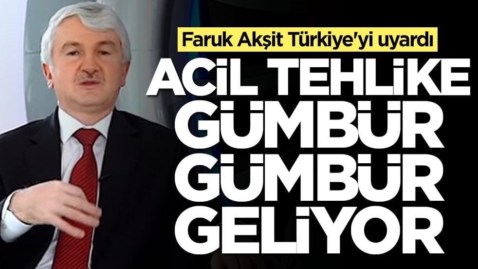 Faruk Akşit Türkiye'yi uyardı: Acil tehlike gümbür gümbür geliyor