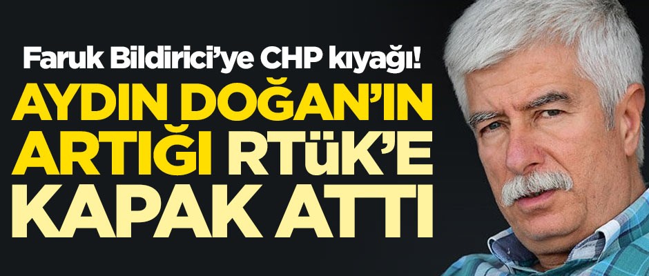 Faruk Bildirici'ye CHP kıyağı! Aydin Doğan'ın artığı RTÜK'e kapak attı