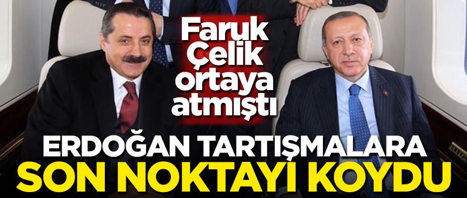 Faruk Çelik ortaya atmıştı! Erdoğan tartışmalara son noktayı koydu