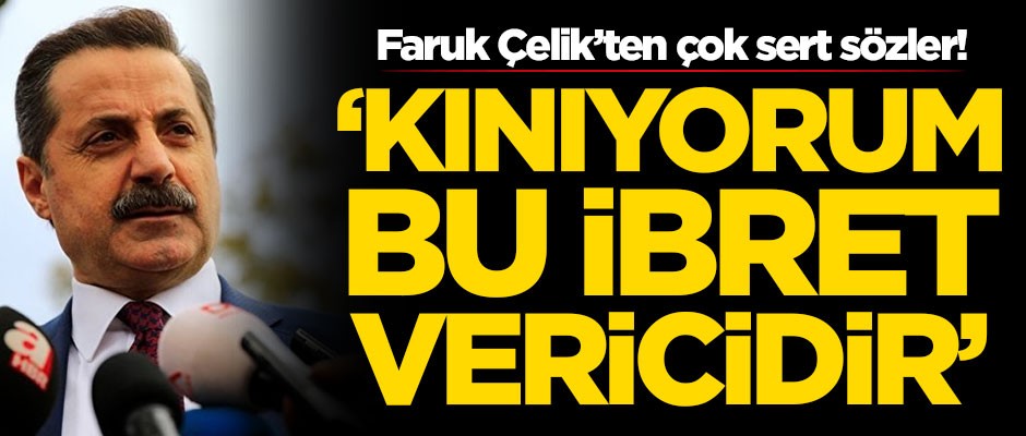 Faruk Çelik'ten çok sert sözler! 'Kınıyorum, bu ibret vericidir'