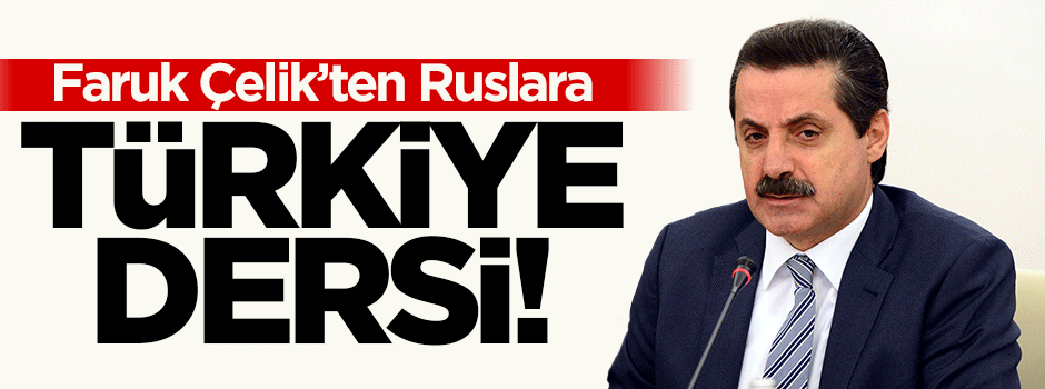Faruk Çelik'ten Rus diplomata Türkiye dersi!
