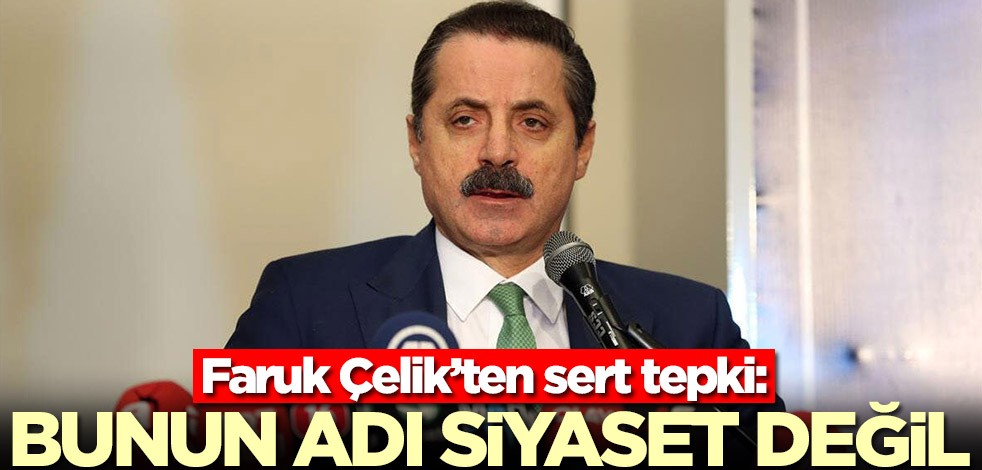 Faruk Çelik’ten sert tepki: Bunun adı siyaset değil