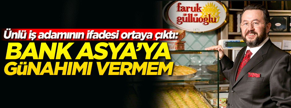Faruk Güllü: Bank Asya'ya günahımı vermem