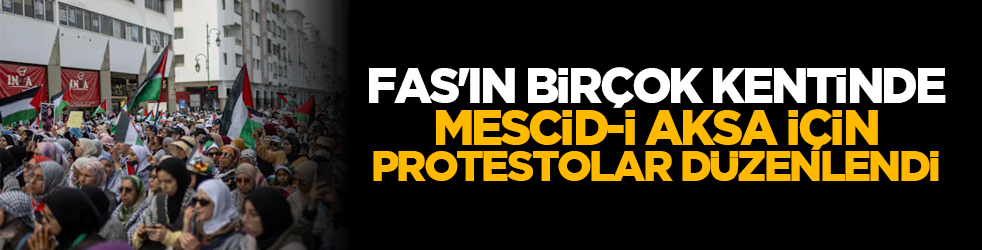 Fas'ın birçok kentinde Mescid-i Aksa için protestolar düzenlendi