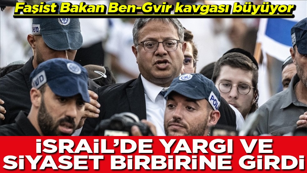 Faşist Bakan Ben-Gvir kavgası büyüyor İsrail'de yargı ile siyaset birbirine girdi