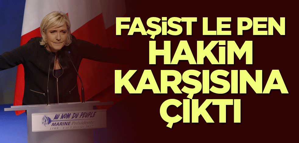 Faşist Le Pen hakim karşısına çıktı