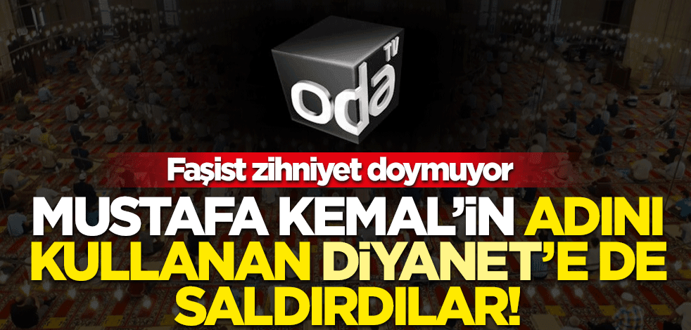Faşist zihniyet doymuyor! Mustafa Kemal’in adını kullanan Diyanet’e de saldırdılar