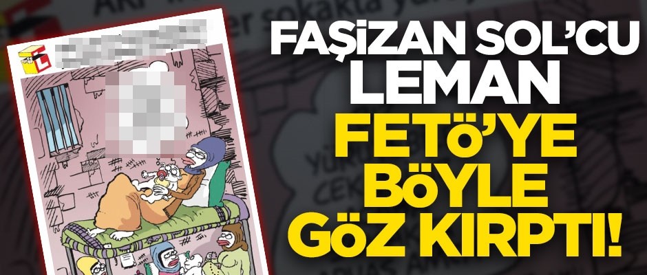 Faşizan sol'cu Leman, FETÖ'ye böyle göz kırptı!