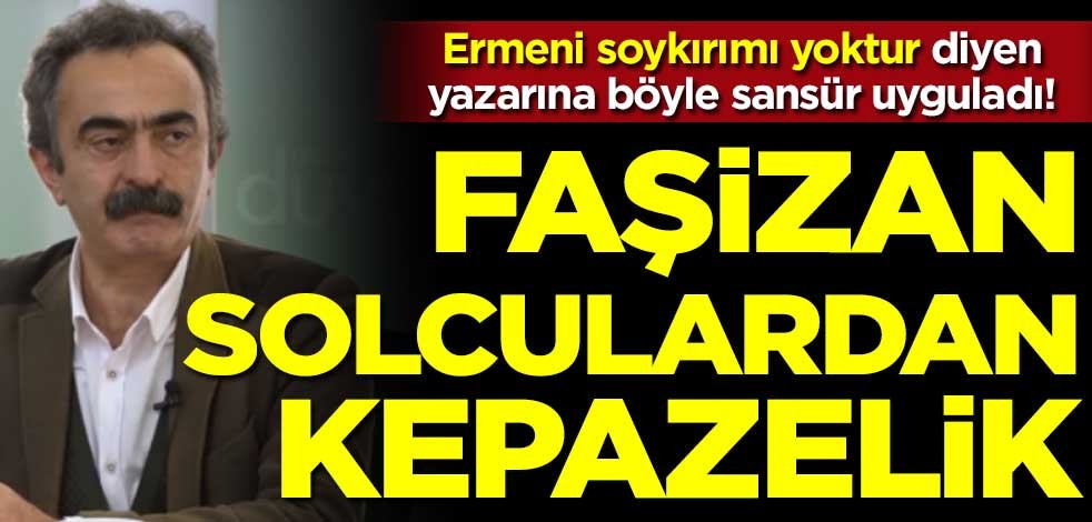 Faşizan soldan kepazelik! "Ermeni soykırımı yok" diyen yazarı kovdular