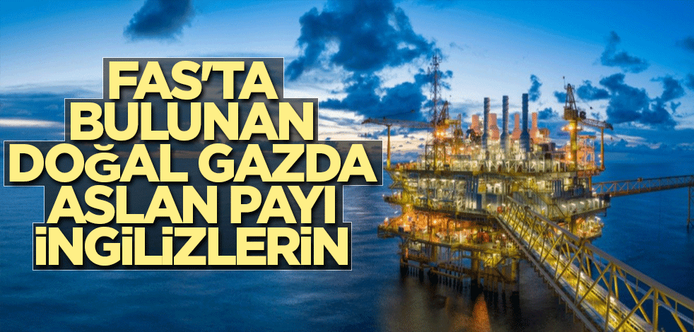 Fas'ta bulunan doğal gazda aslan payı İngilizlerin