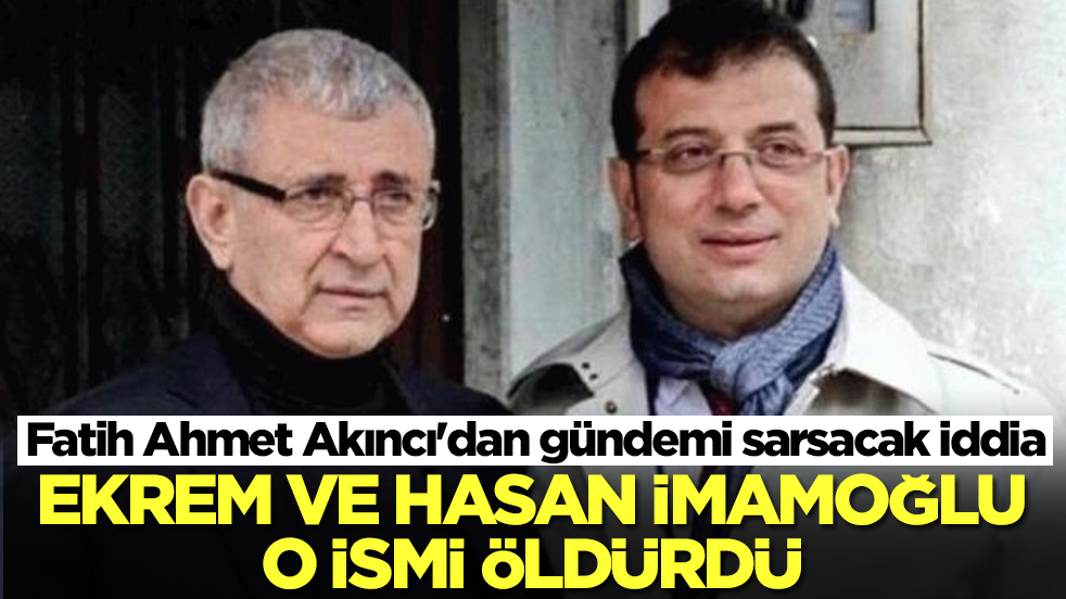 Fatih Ahmet Akıncı'dan gündemi sarsacak iddia: Ekrem İmamoğlu ve Hasan İmamoğlu o ismi öldürdü
