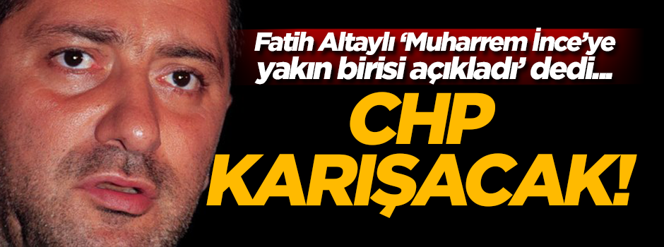 Fatih Altaylı açıkladı! CHP karışacak