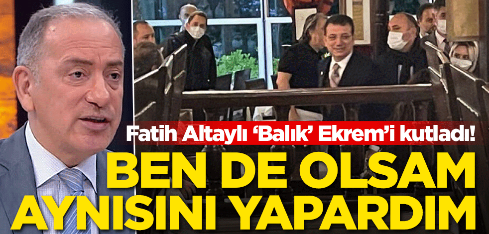 Fatih Altaylı ‘Balık’ Ekrem’i kutladı! Ben de olsam aynısını yapardım