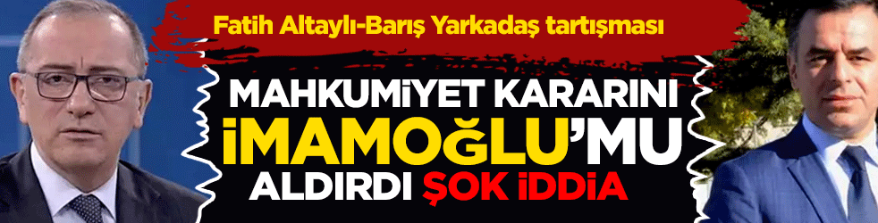 Fatih Altaylı-Barış Yarkadaş tartışması Bu mahkumiyet kararını İmamoğlu mu aldırdı?
