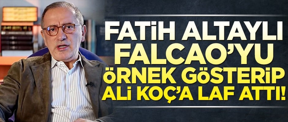 Fatih Altaylı, Falcao’yu örnek gösterip Ali Koç’a laf attı!