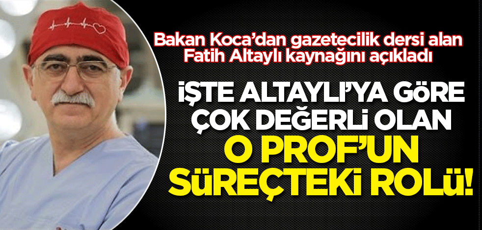 Fatih Altaylı kaynağını açıkladı: İşte Altaylı'ya göre çok değerli olan o Prof'un süreçteki rolü!