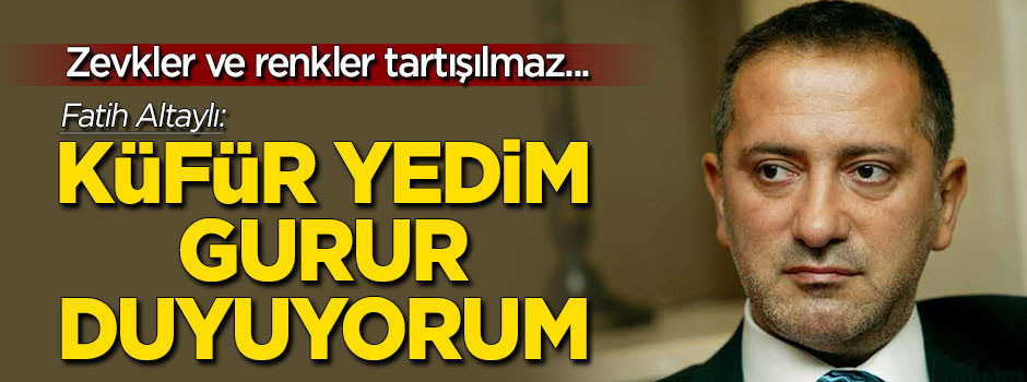Fatih Altaylı: Küfür yedim, gurur duyuyorum