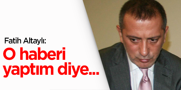 Fatih Altaylı: O haberi yaptım diye dinlemişler