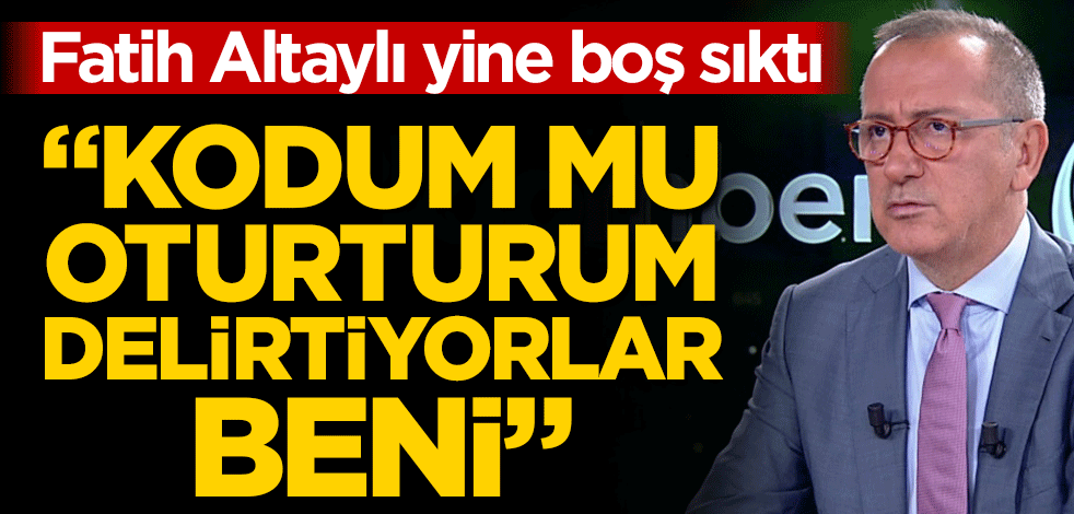 Fatih Altaylı yine boş sıktı: "Kodum mu oturturum,delirtiyorlar beni"