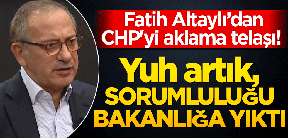 Fatih Altaylı’dan CHP'yi aklama telaşı! Belediyelerin sorumluluğunu Bakanlığa yıktı