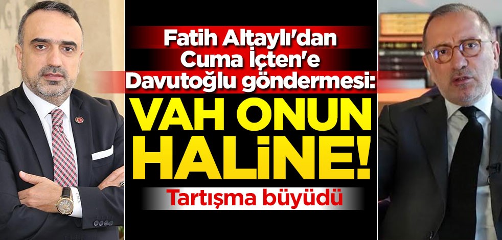 Fatih Altaylı'dan Cuma İçten'e Davutoğlu göndermesi: Vah onun haline!
