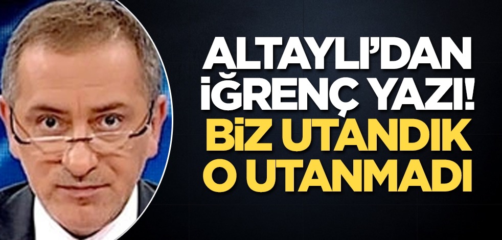 Fatih Altaylı'dan mide bulandıran yazı! Biz utandık, o utanmadı