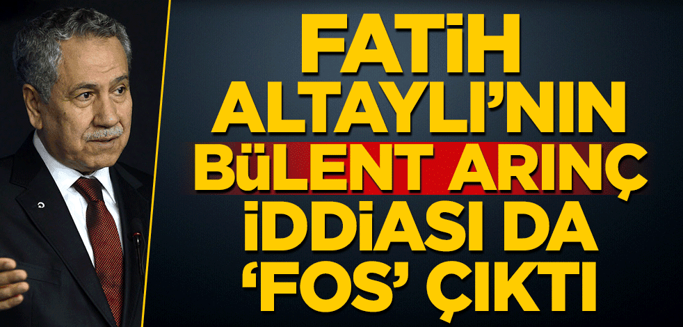 Fatih Altaylı'nın Bülent Arınç iddiası da 'fos' çıktı