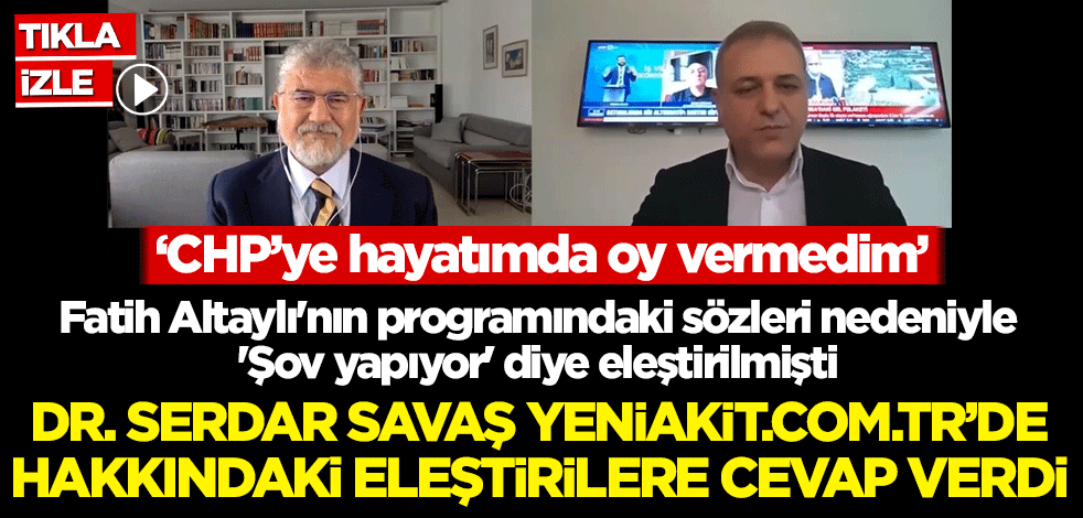 Fatih Altaylı'nın programındaki sözleri nedeniyle 'Şov yapıyor' diye eleştirilmişti! Dr. Serdar Savaş yeniakit.com.tr'de hakkındaki eleştirilere cevap verdi
