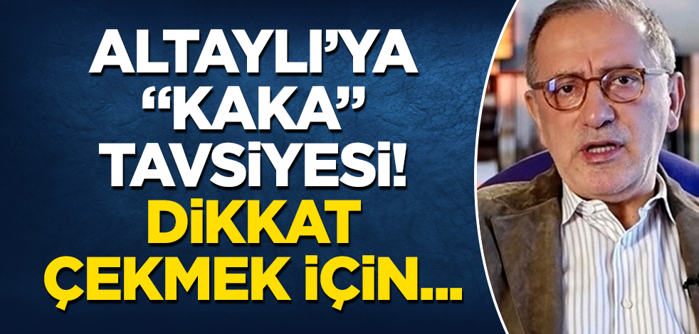 Fatih Altaylı’ya "KAKA" tavsiyesi! Dikkat çekmek için...