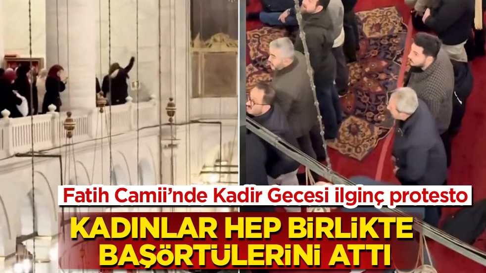 Fatih Camii’nde Kadir Gecesi ilginç protesto! Kadınlar hep birlikte başörtülerini attı