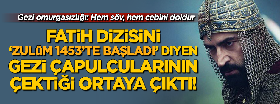 Fatih dizisini "Zulüm 1453'te başladı" diyen Gezicilerin çektiği ortaya çıktı