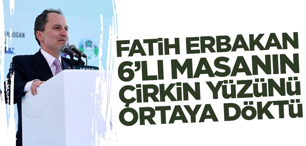 Fatih Erbakan 6'lı masanın çirkin yüzünü ortaya döktü!