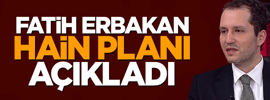Fatih Erbakan ABD'nin hain planını açıkladı