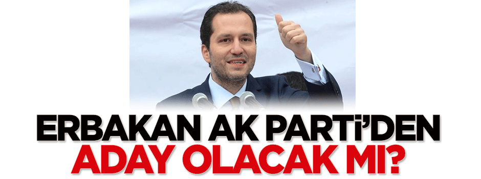 Fatih Erbakan AK Parti'den aday olacak mı?