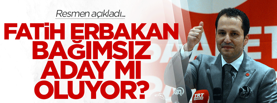 Fatih Erbakan bağımsız aday mı olacak?