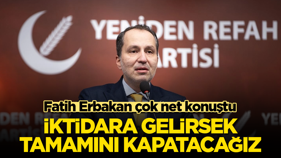 Fatih Erbakan çok net konuştu: İktidara gelirsek, tamamını kapatacağız