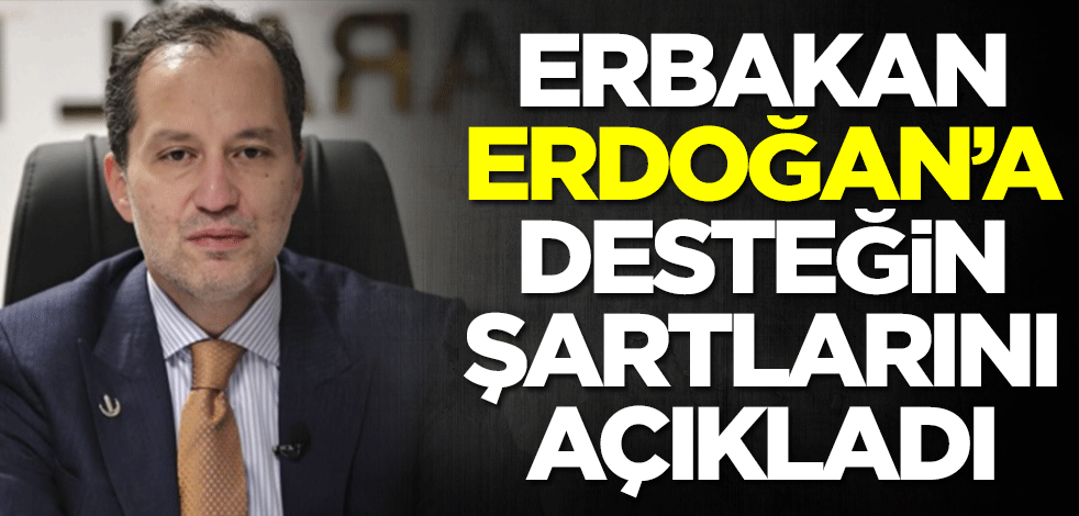 Fatih Erbakan, Cumhurbaşkanı Erdoğan'a desteğin şartlarını açıkladı